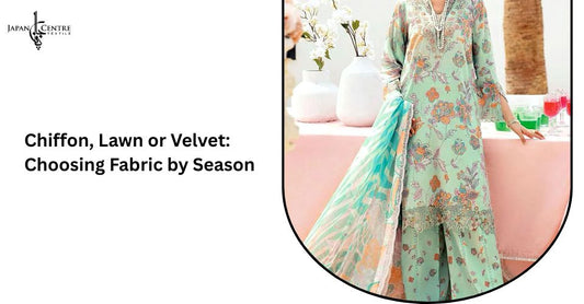 Chiffon, Lawn or Velvet: Choosing Fabric by Season