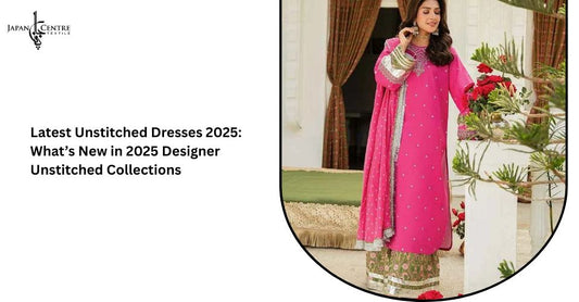 Latest Unstitched Dresses 2025: What’s New in 2025 Designer Unstitched Collections