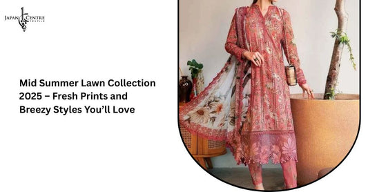 Mid Summer Lawn Collection 2025 – Fresh Prints and Breezy Styles You’ll Love