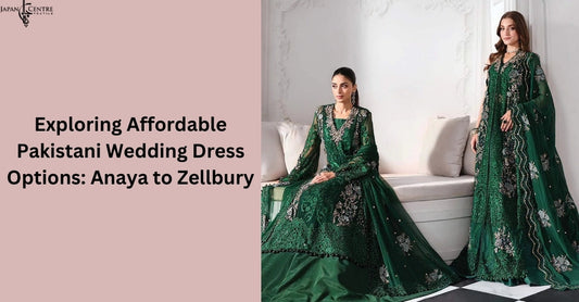 Exploring Affordable Pakistani Wedding Dress Options: Anaya to Zellbury