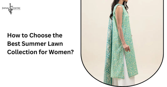 How to Choose the Best Summer Lawn Collection for Women?