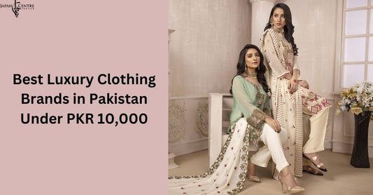 Best Luxury Clothing Brands in Pakistan Under PKR 10,000