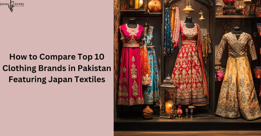 How to Compare Top 10 Clothing Brands in Pakistan Featuring Japan Textiles