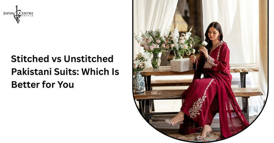 Stitched vs Unstitched Pakistani Suits: Which Is Better for You?