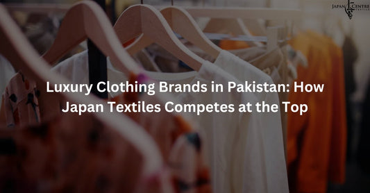 Luxury Clothing Brands in Pakistan: How Japan Textiles Competes at the Top