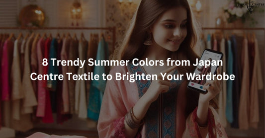 8 Trendy Summer Colors from Japan Centre Textile to Brighten Your Wardrobe
