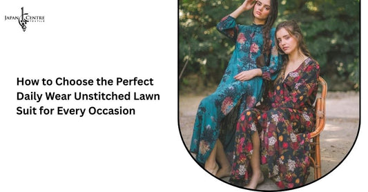 How to Choose the Perfect Daily Wear Unstitched Lawn Suit for Every Occasion