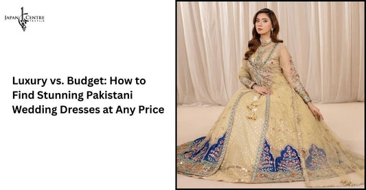 Luxury vs. Budget: How to Find Stunning Pakistani Wedding Dresses at Any Price