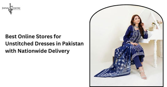 Best Online Stores for Unstitched Dresses in Pakistan with Nationwide Delivery