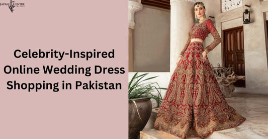 Celebrity-Inspired Online Wedding Dress Shopping in Pakistan