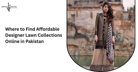 Where to Find Affordable Designer Lawn Collections Online in Pakistan
