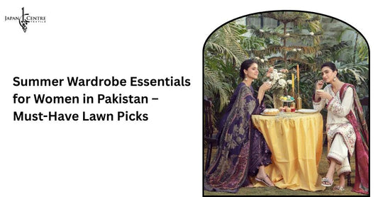 Summer Wardrobe Essentials for Women in Pakistan – Must-Have Lawn Picks
