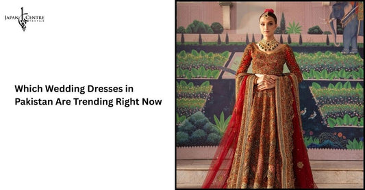 Which Wedding Dresses in Pakistan Are Trending Right Now?