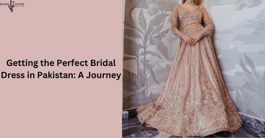 Getting the Perfect Bridal Dress in Pakistan: A Journey