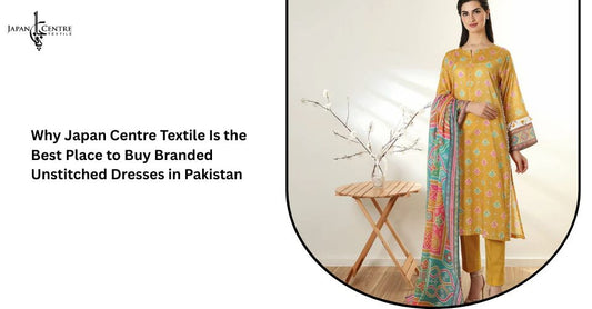 Why Japan Centre Textile Is the Best Place to Buy Branded Unstitched Dresses in Pakistan