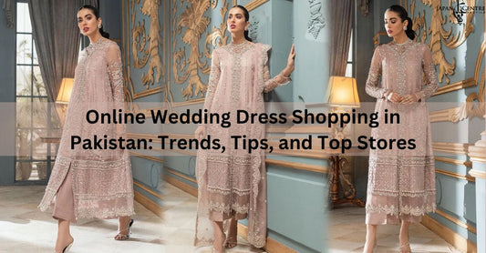 Online Wedding Dress Shopping in Pakistan: Trends, Tips, and Top Stores