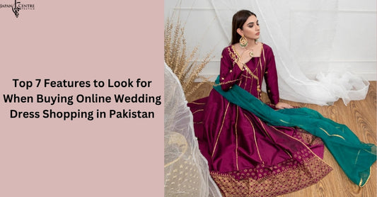 Top 7 Features to Look for When Buying Online Wedding Dress Shopping in Pakistan