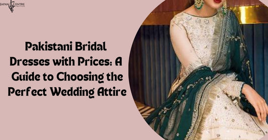 Pakistani Bridal Dresses with Prices: A Guide to Choosing the Perfect Wedding Attire