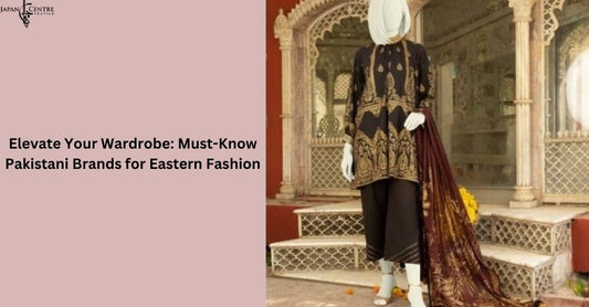 Elevate Your Wardrobe: Must-Know Pakistani Brands for Eastern Fashion