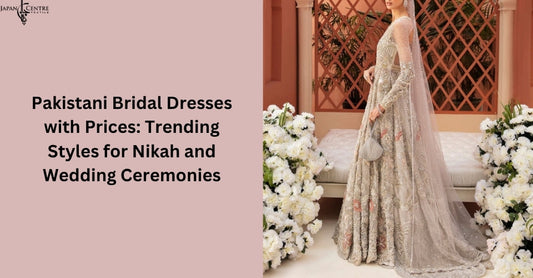 Pakistani Bridal Dresses with Prices: Trending Styles for Nikah and Wedding Ceremonies