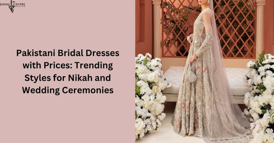 Pakistani Bridal Dresses with Prices: Trending Styles for Nikah and Wedding Ceremonies