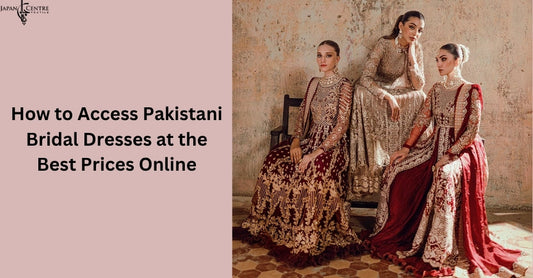 How to Access Pakistani Bridal Dresses at the Best Prices Online