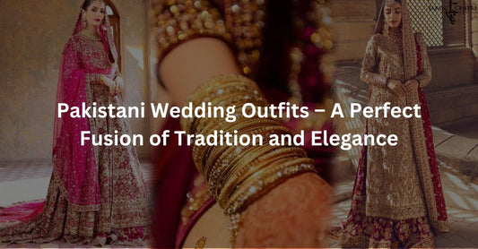 Pakistani Wedding Outfits – A Perfect Fusion of Tradition and Elegance