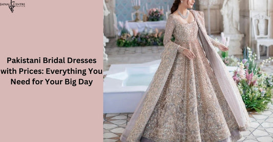 Pakistani Bridal Dresses with Prices: Everything You Need for Your Big Day