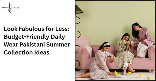Look Fabulous for Less: Budget-Friendly Daily Wear Pakistani Summer Collection Ideas