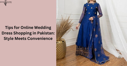 Tips for Online Wedding Dress Shopping in Pakistan: Style Meets Convenience