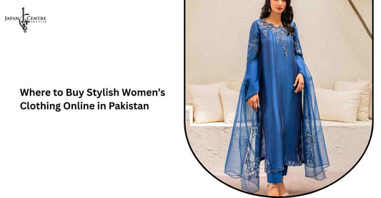Where to Buy Stylish Women’s Clothing Online in Pakistan?