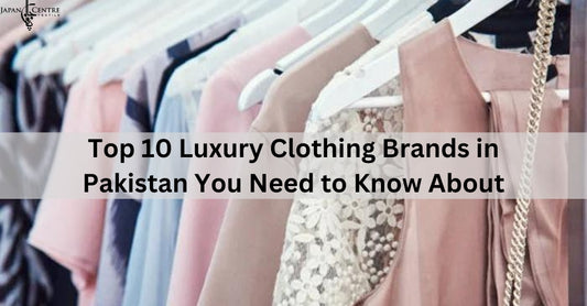 Top 10 Luxury Clothing Brands in Pakistan You Need to Know About