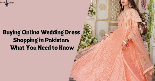 Buying Online Wedding Dress Shopping in Pakistan: What You Need to Know