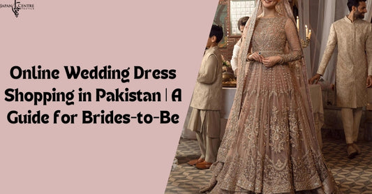 Online Wedding Dress Shopping in Pakistan | A Guide for Brides-to-Be