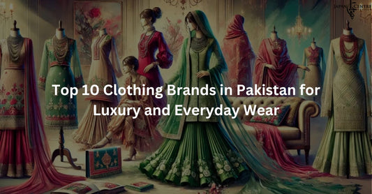 Top 10 Clothing Brands in Pakistan for Luxury and Everyday Wear
