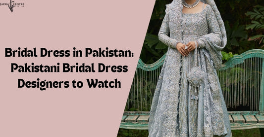 Bridal Dress in Pakistan: Pakistani Bridal Dress Designers to Watch