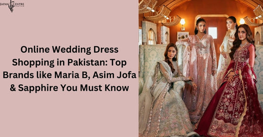 Online Wedding Dress Shopping in Pakistan: Top Brands like Maria B, Asim Jofa & Sapphire You Must Know