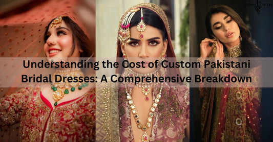 Understanding the Cost of Custom Pakistani Bridal Dresses: A Comprehensive Breakdown