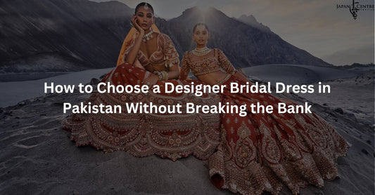 How to Choose a Designer Bridal Dress in Pakistan Without Breaking the Bank