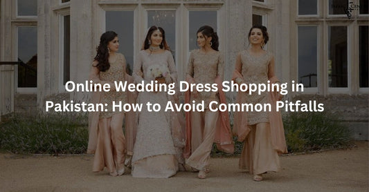 Online Wedding Dress Shopping in Pakistan: How to Avoid Common Pitfalls