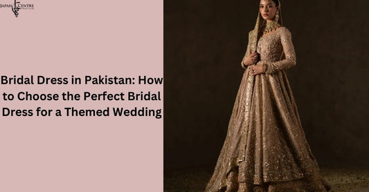 Bridal Dress in Pakistan: How to Choose the Perfect Bridal Dress for a Themed Wedding