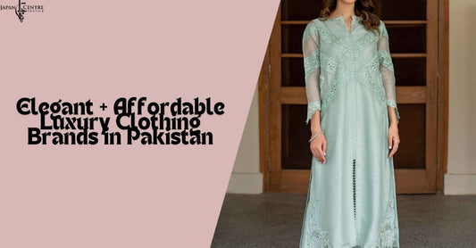 Elegant + Affordable Luxury Clothing Brands in Pakistan