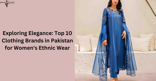 Exploring Elegance: Top 10 Clothing Brands in Pakistan for Women's Ethnic Wear