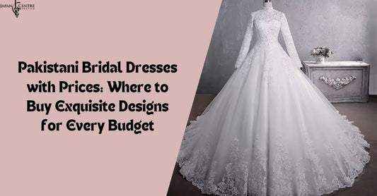 Pakistani Bridal Dresses with Prices: Where to Buy Exquisite Designs for Every Budget