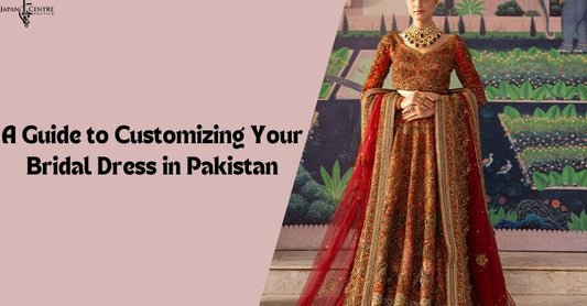 A Guide to Customizing Your Bridal Dress in Pakistan