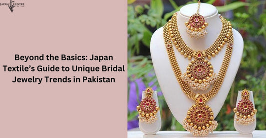 Beyond the Basics: Japan Textile’s Guide to Unique Bridal Jewelry Trends in Pakistan