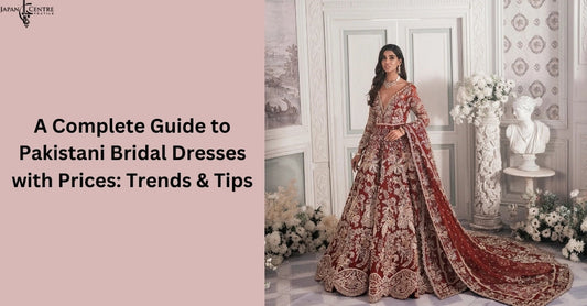 A Complete Guide to Pakistani Bridal Dresses with Prices: Trends & Tips