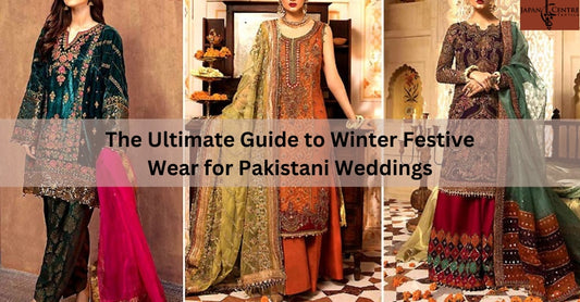 The Ultimate Guide to Winter Festive Wear for Pakistani Weddings