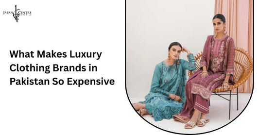 What Makes Luxury Clothing Brands in Pakistan So Expensive?