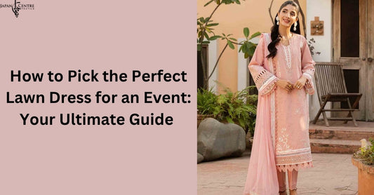 How to Pick the Perfect Lawn Dress for an Event: Your Ultimate Guide